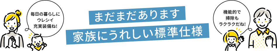 「まだまだあります家族にうれしい標準設備」